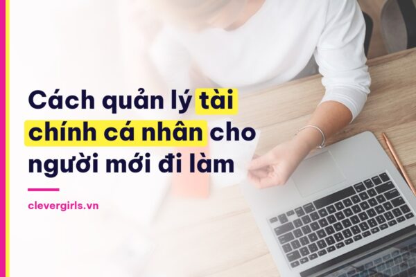 Cách quản lý tài chính cá nhân cho người mới đi làm - Clever Girls