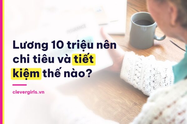 Lương 10 triệu nên chi tiêu và tiết kiệm thế nào - Clever Girls