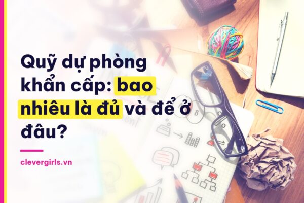 Quỹ dự phòng khẩn cấp bao nhiêu là đủ và để ở đâu - Clever Girls